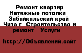 Ремонт квартир Натяжные потолки - Забайкальский край, Чита г. Строительство и ремонт » Услуги   